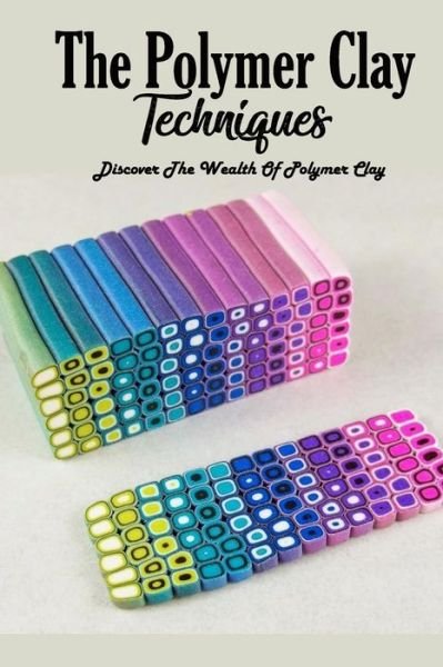 The Polymer Clay Techniques - Errin Esquerre - Books - Independently Published - 9798577796242 - December 8, 2020