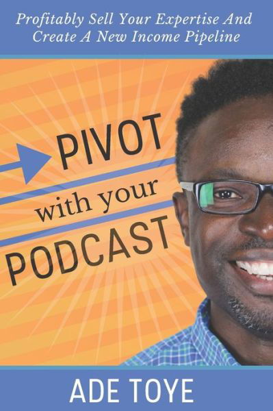 Cover for Ade Toye · Pivot With Your Podcast (Taschenbuch) (2020)