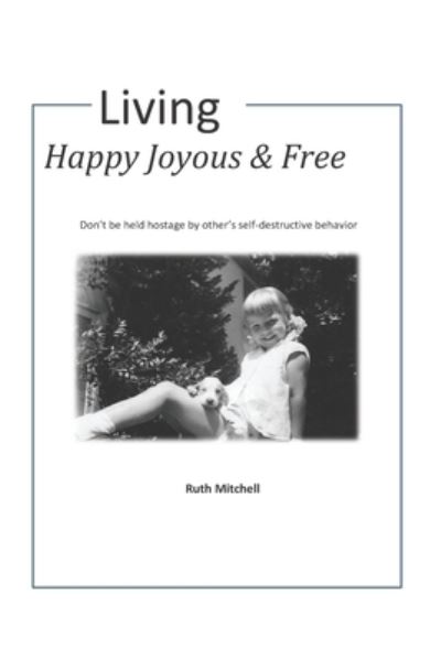 Cover for Ruth Mitchell · Living Happy, Joyous and Free: Don't be held hostage by other's self-destructive behavior (Paperback Book) (2020)