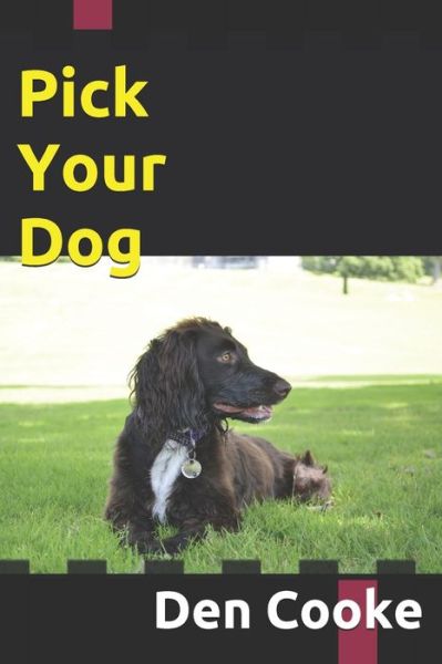 Cover for Den Cooke · Pick Your Dog: The Perfect Guide For Choosing Your New Puppy or Dog (Paperback Book) (2020)