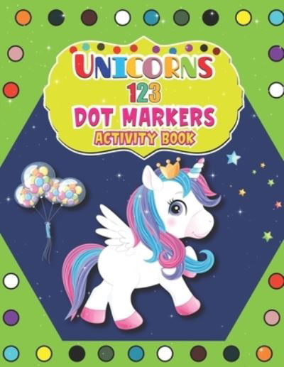 Cover for Barfee Coloring House · Unicorns 123 Dot Markers Activity Book: A Dot and Learn Counting Activity book for kids Ages 2 - 4 years Dot Markers Activity &amp; Coloring Book For Toddlers &amp; Preschoolers (Paperback Bog) (2021)