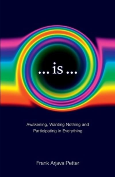 Cover for Frank Arjava Petter · ...is...: Awakening, Wanting Nothing and Participating in Everything (Paperback Book) (2021)