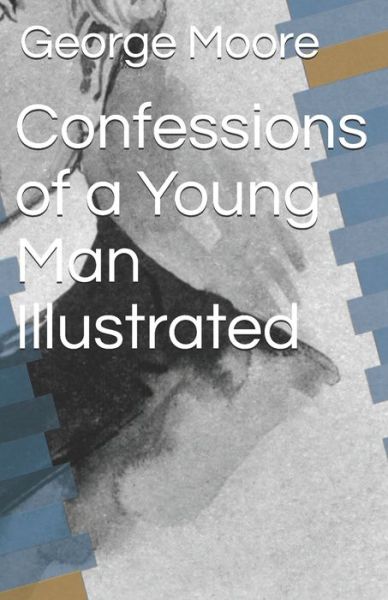 Confessions of a Young Man Illustrated - George Moore - Books - Independently Published - 9798734036242 - April 6, 2021