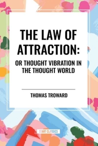The Law of Attraction: Or Thought Vibration in the Thought World - William Walker Atkinson - Kirjat - Start Classics - 9798880917242 - tiistai 26. maaliskuuta 2024