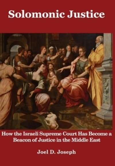 Cover for Joel Joseph · Solomonic Justice: How the Israeli Supreme Court Has Become a Beacon of Justice in the Middle East (Gebundenes Buch) (2022)