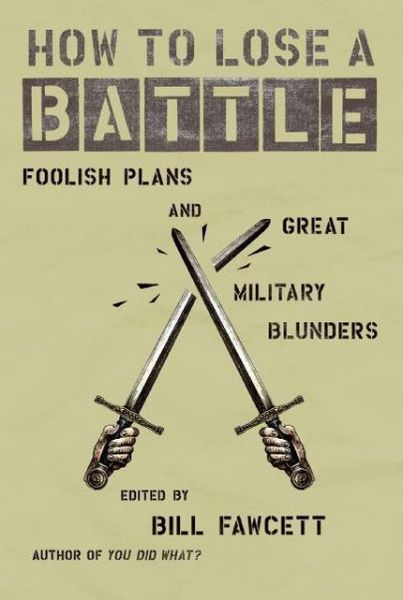 Cover for Bill Fawcett · How to Lose a Battle: Foolish Plans and Great Military Blunders - How to Lose Series (Paperback Bog) (2006)