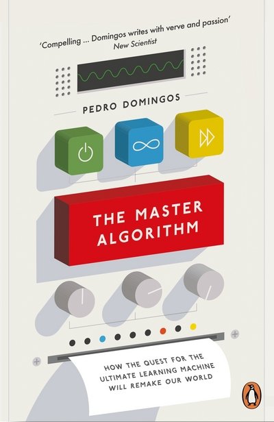 Pedro Domingos · The Master Algorithm: How the Quest for the Ultimate Learning Machine Will Remake Our World (Paperback Book) (2017)