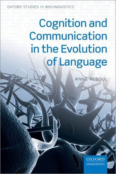 Cognition and Communication in the Evolution of Language - Oxford Studies in Biolinguistics - Reboul, Anne (Senior Researcher, Senior Researcher, Institute for Cognitive Sciences-Marc Jeannerod, CNRS and University UCBL-Lyon 1) - Books - Oxford University Press - 9780198847243 - September 13, 2019