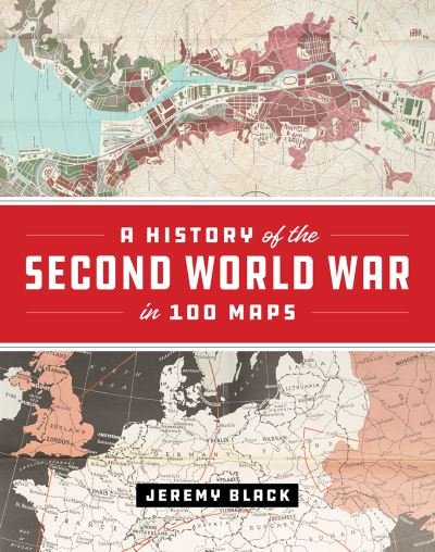 Cover for Jeremy Black · A History of the Second World War in 100 Maps (Hardcover bog) (2020)