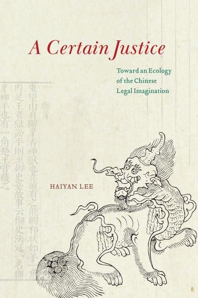 Cover for Haiyan Lee · A Certain Justice: Toward an Ecology of the Chinese Legal Imagination (Hardcover Book) (2023)