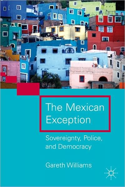 Cover for G. Williams · The Mexican Exception: Sovereignty, Police, and Democracy (Hardcover Book) (2011)