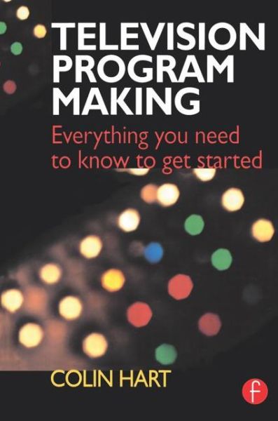 Cover for Colin Hart · Television Program Making: Everything you need to know to get started (Paperback Book) (1999)