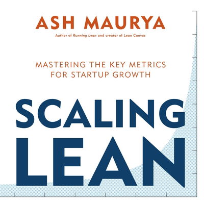 Cover for Ash Maurya · Scaling Lean: Mastering the Key Metrics for Startup Growth (Paperback Book) (2016)