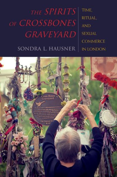 Cover for Sondra L. Hausner · The Spirits of Crossbones Graveyard: Time, Ritual, and Sexual Commerce in London (Inbunden Bok) (2016)