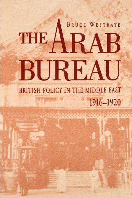 Cover for Bruce Westrate · The Arab Bureau: British Policy in the Middle East, 1916–1920 (Paperback Book) (1992)
