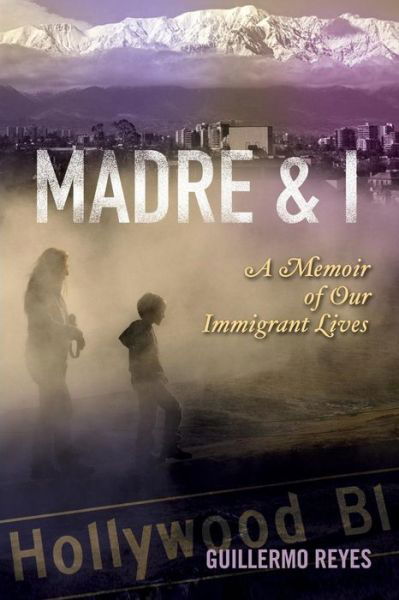 Guillermo Reyes · MADRE AND I: A Memoir of Our Immigrant Lives (Paperback Book) (2010)