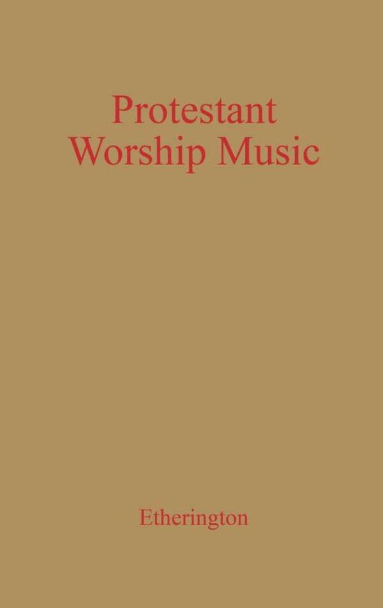 Cover for Charles L. Etherington · Protestant Worship Music: Its History and Practice (Hardcover Book) [New edition] (1978)