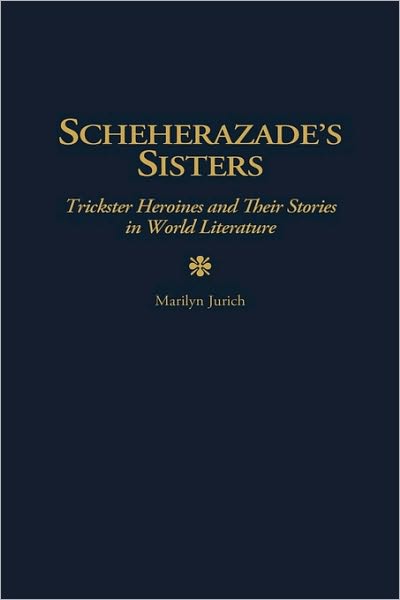 Cover for Marilyn Jurich · Scheherazade's Sisters: Trickster Heroines and Their Stories in World Literature - Contributions in Women's Studies (Innbunden bok) (1998)