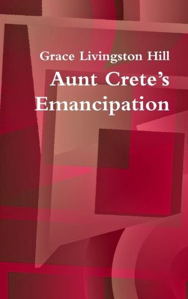 Cover for Grace Livingston Hill · Aunt Crete's Emancipation (Hardcover Book) (2019)