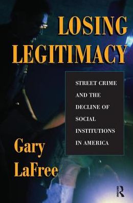 Cover for Gary Lafree · Losing Legitimacy: Street Crime And The Decline Of Social Institutions In America (Hardcover Book) (2019)