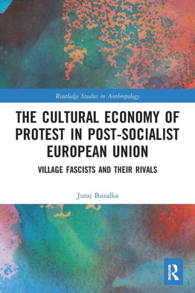 Cover for Juraj Buzalka · The Cultural Economy of Protest in Post-Socialist European Union: Village Fascists and their Rivals - Routledge Studies in Anthropology (Paperback Book) (2022)