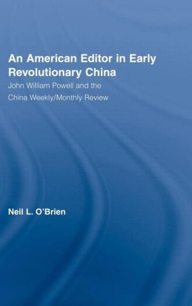 Cover for Neil O'Brien · American Editor in Early Revolutionary China: John William Powell and the China Weekly / Monthly Review (Gebundenes Buch) (2003)
