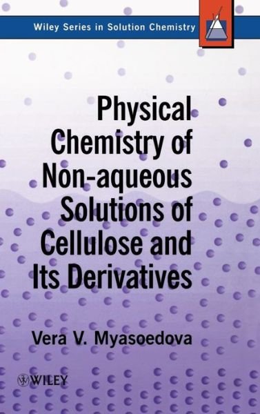 Cover for Myasoedova, Vera V. (Institute of Chemical Physics, Russian Academy of Sciences, Moscow, Russia) · Physical Chemistry of Non-aqueous Solutions of Cellulose and Its Derivatives - Wiley Series in Solutions Chemistry (Gebundenes Buch) (2000)
