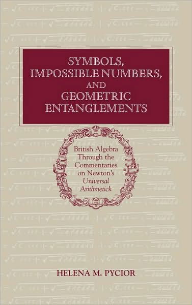Cover for Pycior, Helena M. (University of Wisconsin, Milwaukee) · Symbols, Impossible Numbers, and Geometric Entanglements: British Algebra through the Commentaries on Newton's Universal Arithmetick (Gebundenes Buch) (1997)