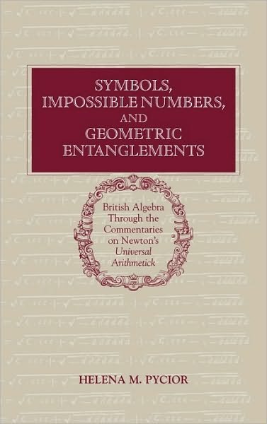 Cover for Pycior, Helena M. (University of Wisconsin, Milwaukee) · Symbols, Impossible Numbers, and Geometric Entanglements: British Algebra through the Commentaries on Newton's Universal Arithmetick (Hardcover bog) (1997)