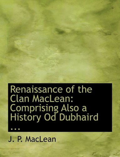 Cover for J. P. Maclean · Renaissance of the Clan Maclean: Comprising Also a History Od Dubhaird ... (Hardcover Book) [Large Print, Lrg edition] (2008)