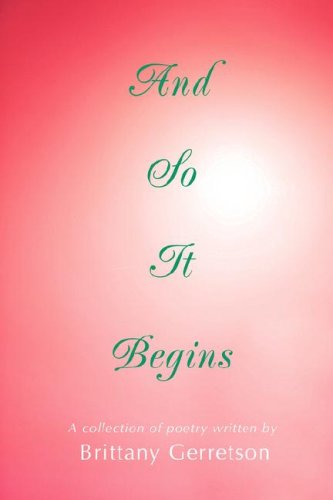 Cover for Brittany Gerretson · And So It Begins: a Collection of Poetry (Paperback Book) (2008)