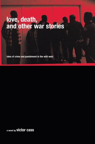 Love, Death, and Other War Stories: Tales of Crime and Punishment in the  Wild West - Victor Cass - Livres - iUniverse, Inc. - 9780595668243 - 25 mars 2005