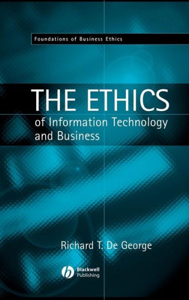 The Ethics of Information Technology and Business - Foundations of Business Ethics - De George, Richard T. (University of Kansas) - Books - John Wiley and Sons Ltd - 9780631214243 - November 18, 2002