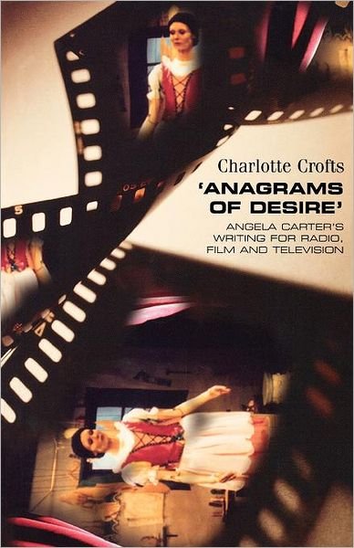 Cover for Charlotte Crofts · 'Anagrams of Desire': Angela Carter's Writing for Radio, Film and Television (Paperback Book) (2003)