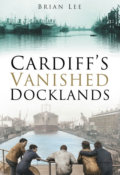 Cover for Brian Lee · Cardiff's Vanished Docklands (Paperback Book) [UK edition] (2006)