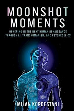 Cover for Milan Kordestani · Moonshot Moments: Ushering in the Next Human Renaissance Through AI, Transhumanism, and Psychedelics (Paperback Book) (2025)