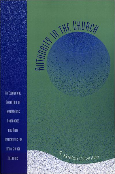 Cover for Keelan R. Downton · Authority in the Church: An Ecumenical Reflection on Hermeneutic Boundaries and Their Implications for Inter-Church Relations (Paperback Book) (2006)