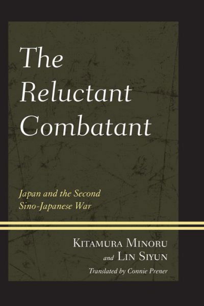 The Reluctant Combatant: Japan and the Second Sino-Japanese War - Kitamura Minoru - Bücher - University Press of America - 9780761863243 - 15. April 2014