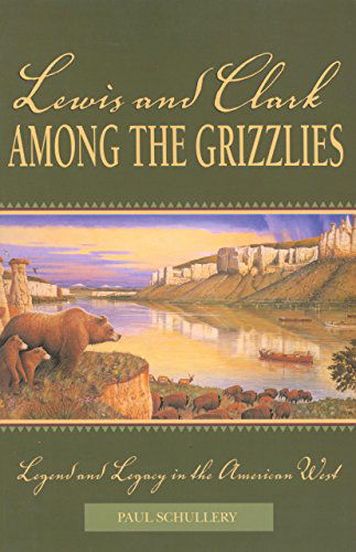 Cover for Paul Schullery · Lewis and Clark among the Grizzlies: Legend And Legacy In The American West (Taschenbuch) [1st edition] (2002)