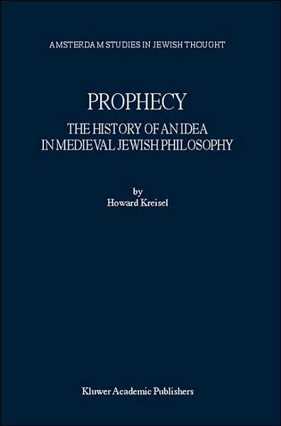 Cover for Howard Kreisel · Prophecy: The History of an Idea in Medieval Jewish Philosophy - Amsterdam Studies in Jewish Philosophy (Hardcover Book) [2001 edition] (2001)