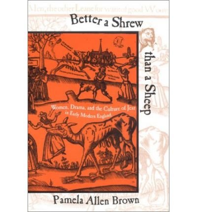 Cover for Pamela Allen Brown · Better a Shrew than a Sheep: Women, Drama, and the Culture of Jest in Early Modern England (Inbunden Bok) (2003)