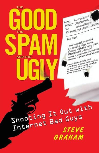 Cover for Steve H. Graham · The Good, the Spam and the Ugly: Shooting It out with Internet Bad Boys (Paperback Book) (2007)