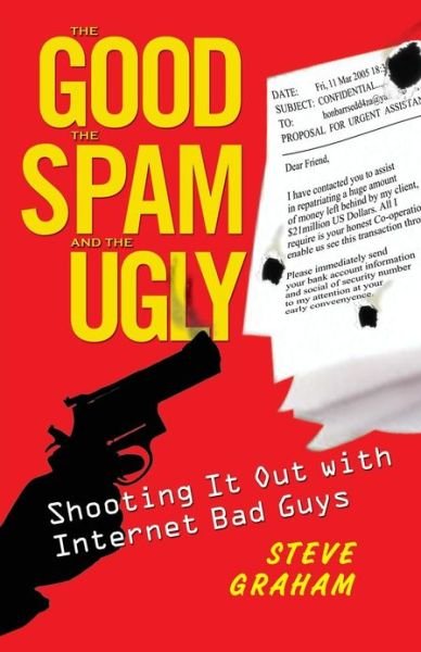Cover for Steve H. Graham · The Good, the Spam and the Ugly: Shooting It out with Internet Bad Boys (Paperback Book) (2007)