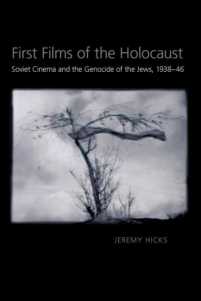 Cover for Jeremy Hicks · First Films of the Holocaust: Soviet Cinema and the Genocide of the Jews, 1938–1946 - Russian and East European Studies (Taschenbuch) (2012)