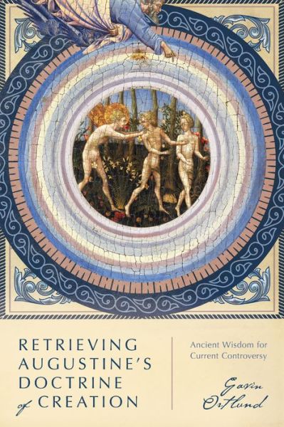 Cover for Gavin Ortlund · Retrieving Augustine's Doctrine of Creation – Ancient Wisdom for Current Controversy (Paperback Book) (2020)