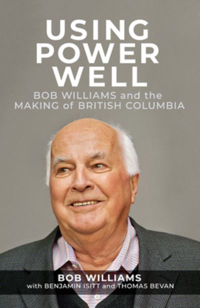 Cover for Bob Williams · Using Power Well: Bob Williams and the Making of British Columbia (Paperback Book) (2023)