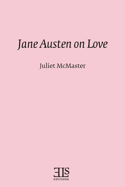 Jane Austen on Love (Els Monograph Series No. 13) - Juliet McMaster - Books - Univ of Victoria Dept of English - 9780920604243 - February 1, 2016