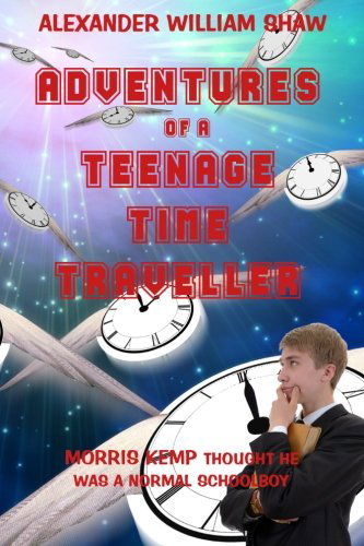 Cover for Alexander William Shaw · The Adventures of a Teenage Time Traveller (Pocketbok) (2009)