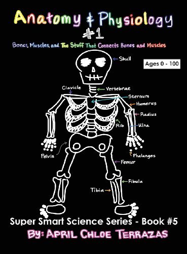 Cover for April Chloe Terrazas · Anatomy &amp; Physiology Part 1: Bones, Muscles, and the Stuff That Connects Bones and Muscles (Hardcover bog) (2014)