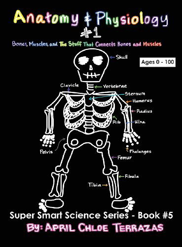 Anatomy & Physiology Part 1: Bones, Muscles, and the Stuff That Connects Bones and Muscles - April Chloe Terrazas - Bøker - Crazy Brainz - 9780991147243 - 17. februar 2014